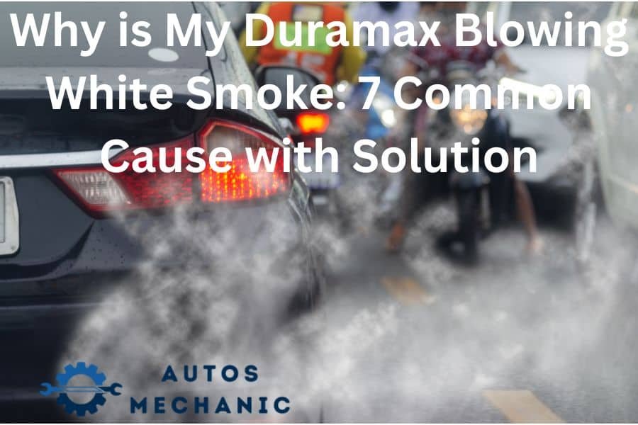 Why is My Duramax Blowing White Smoke: 7 Common Cause with Solution